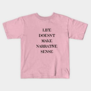 life doesn't make narrative sense Kids T-Shirt